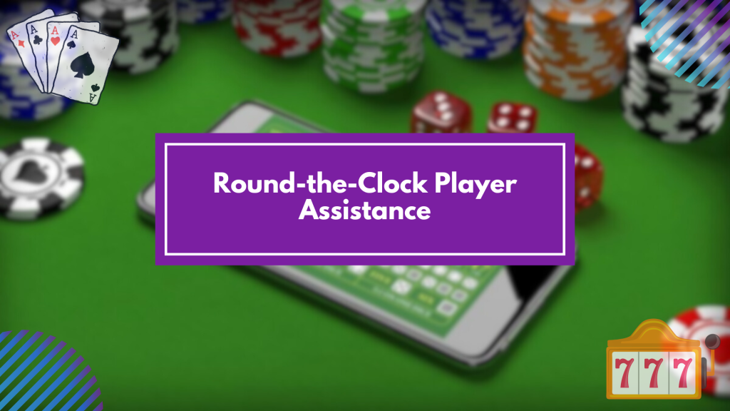 Round-the-Clock Player Assistance