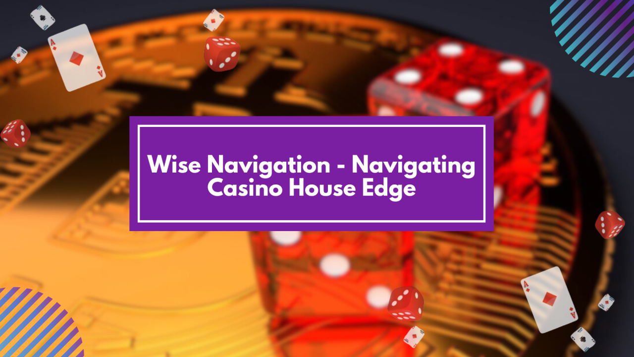 Wise Navigation – Navigating Casino House Edge