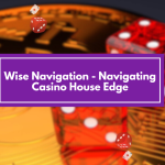 Wise Navigation - Navigating Casino House Edge