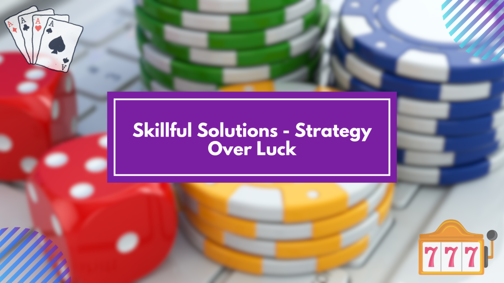 Skillful Solutions - Strategy Over Luck