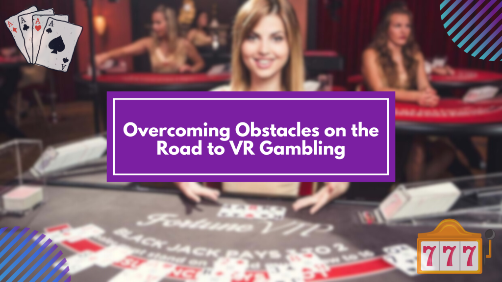 Overcoming Obstacles on the Road to VR Gambling