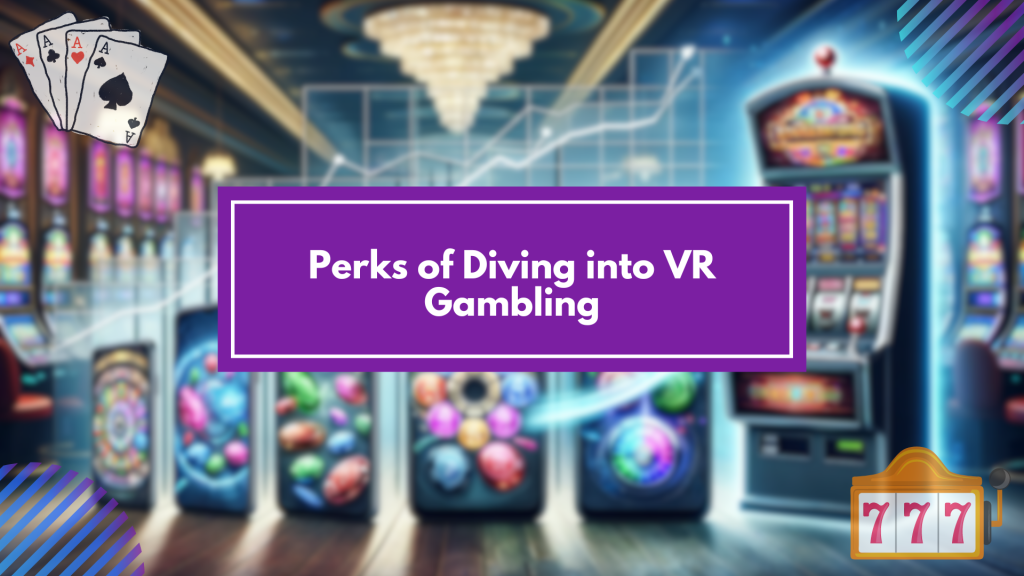 Perks of Diving into VR Gambling