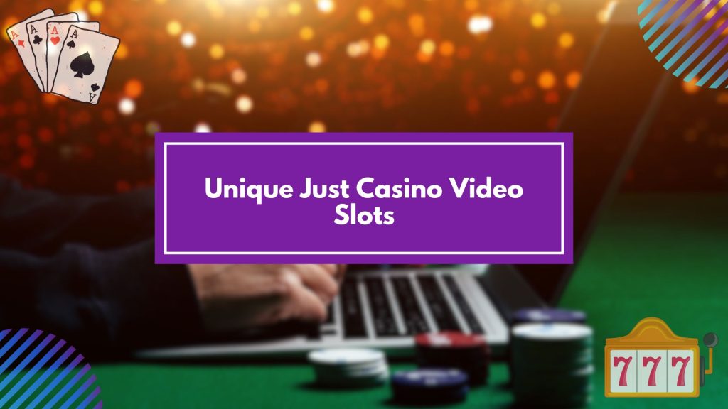 Unique Just Casino Video Slots