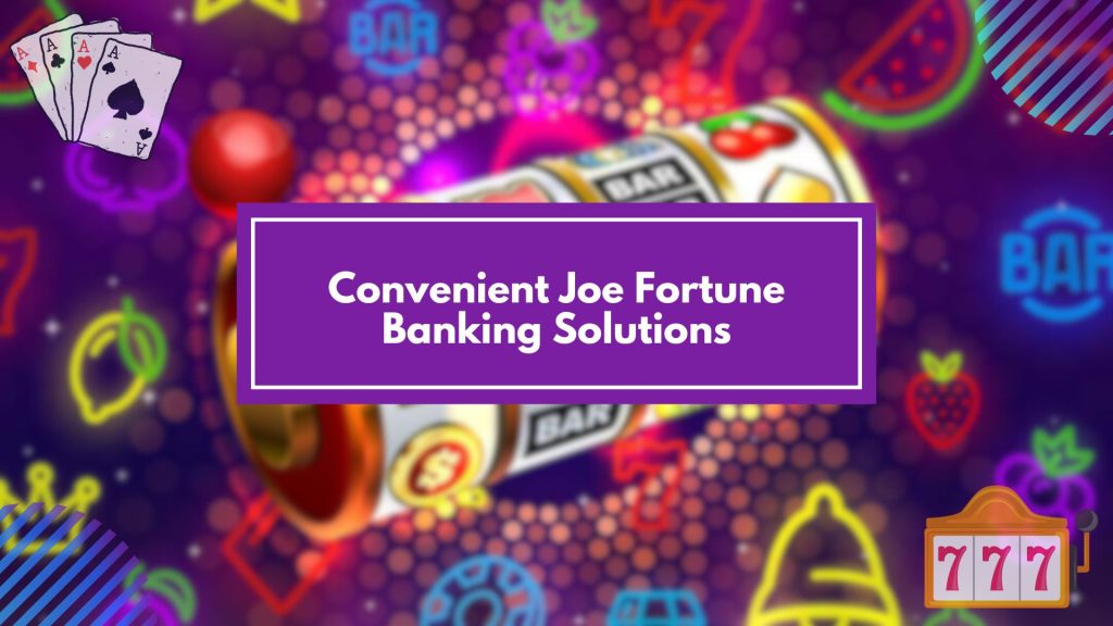 Convenient Joe Fortune Banking Solutions